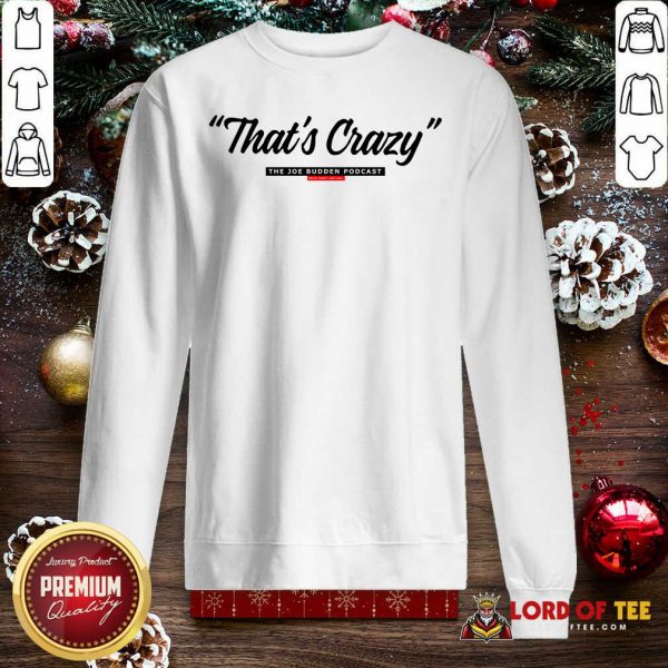 That’s Crazy The Joe Budden Podcast With Rory And Mal Sweatshirt-Design By Lordoftee.com