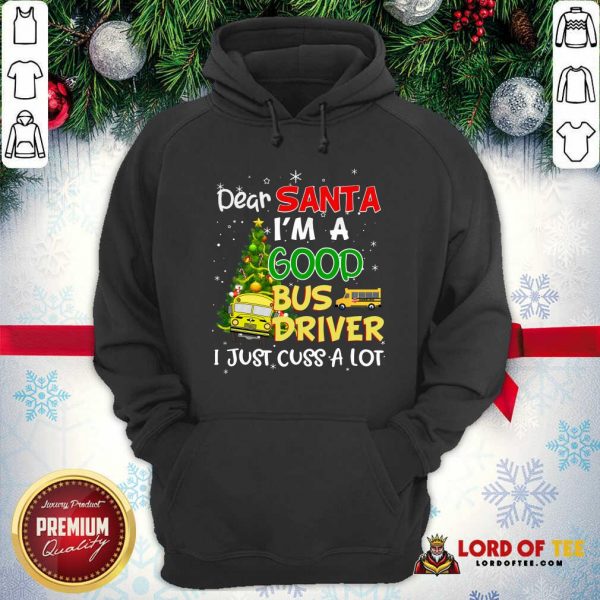 Nice Dear Santa I’m A Good Bus Driver I Just Cuss A Lot Ugly Christmas Hoodie-Design By Lordoftee.com