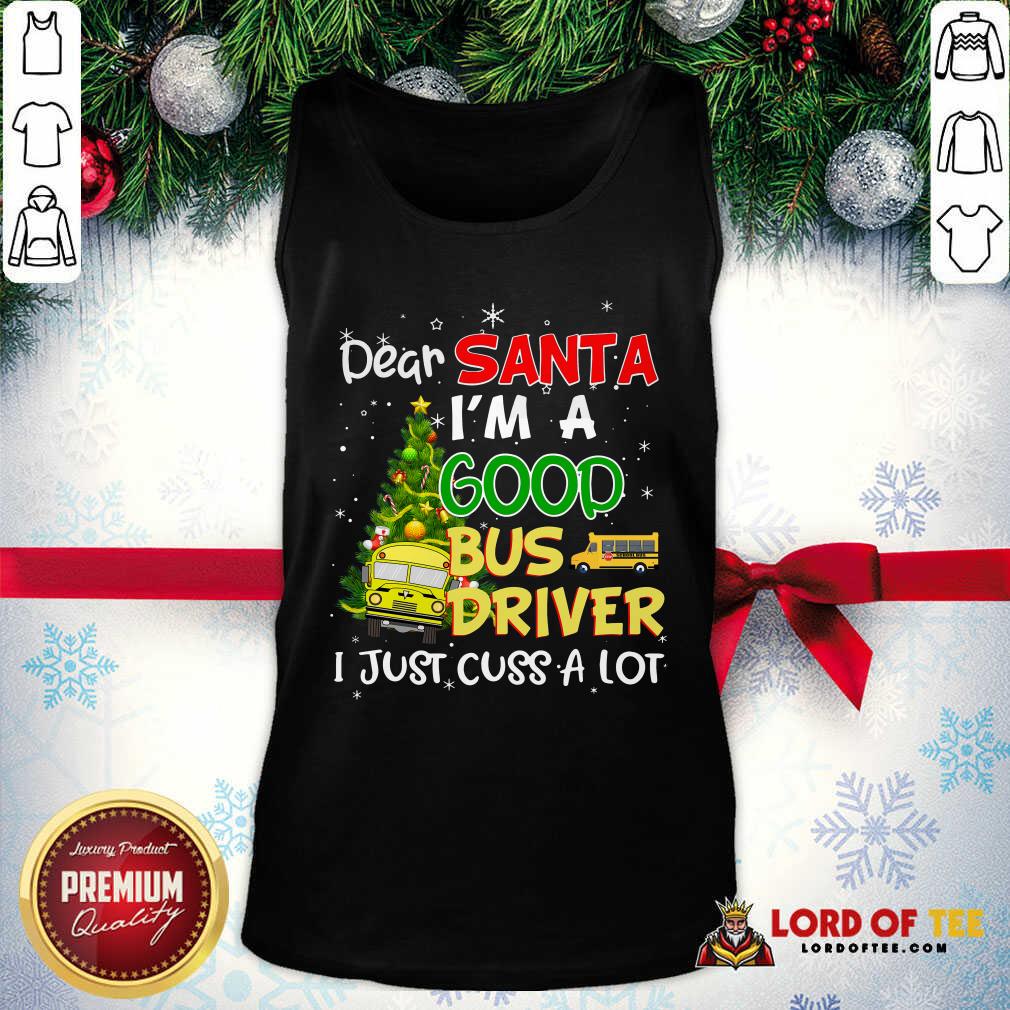 Nice Dear Santa I’m A Good Bus Driver I Just Cuss A Lot Ugly Christmas Tank Top-Design By Lordoftee.com 