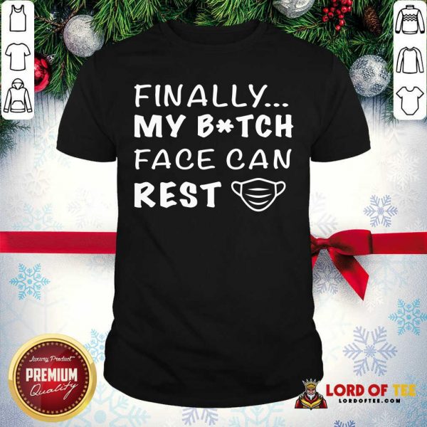 Finally My Bitch Face Can Rest Shirt - Desisn By Lordoftee.com