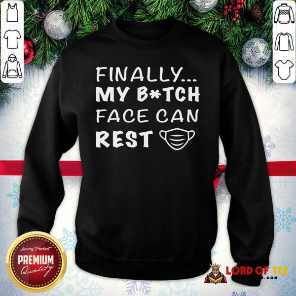 Finally My Bitch Face Can Rest Sweatshirt - Desisn By Lordoftee.com