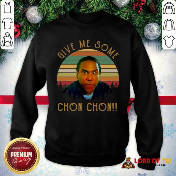 Give Me Some Chon Chon Vintage Sweatshirt - Desisn By Lordoftee.com
