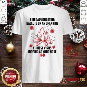 Liberals Roasting Ballots On An Open Fire Chinese Virus Nipping At Your Nose Shirt-Design By Lordoftee.com
