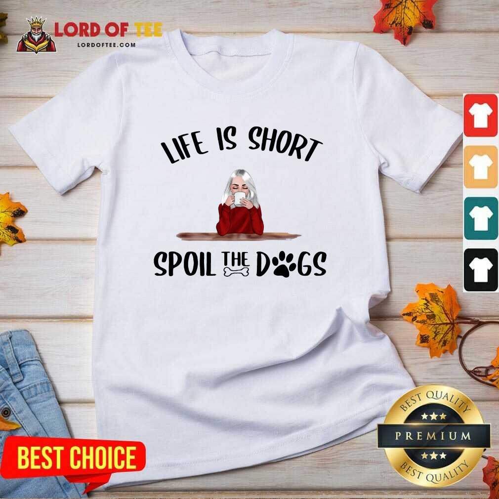 Life Is Short Spoil The Dogs V-neck - Desisn By Lordoftee.com