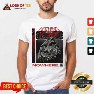 Nothing Nowhere Merch Shirt - Desisn By Lordoftee.com