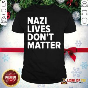 Nazi Lives Don’t Matter Shirt-Design By Lordoftee.com