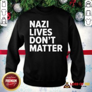 Nazi Lives Don’t Matter Sweatshirt-Design By Lordoftee.com