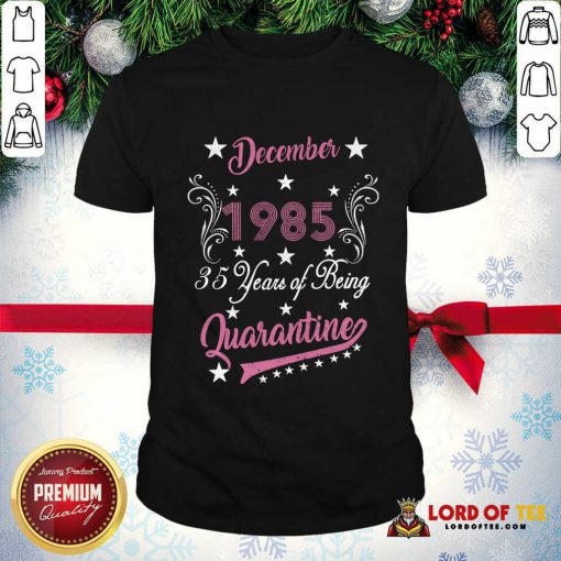 December 1985 35 Years Of Being Quarantine 35th Birthday Shirt - Design By Lordoftee.com