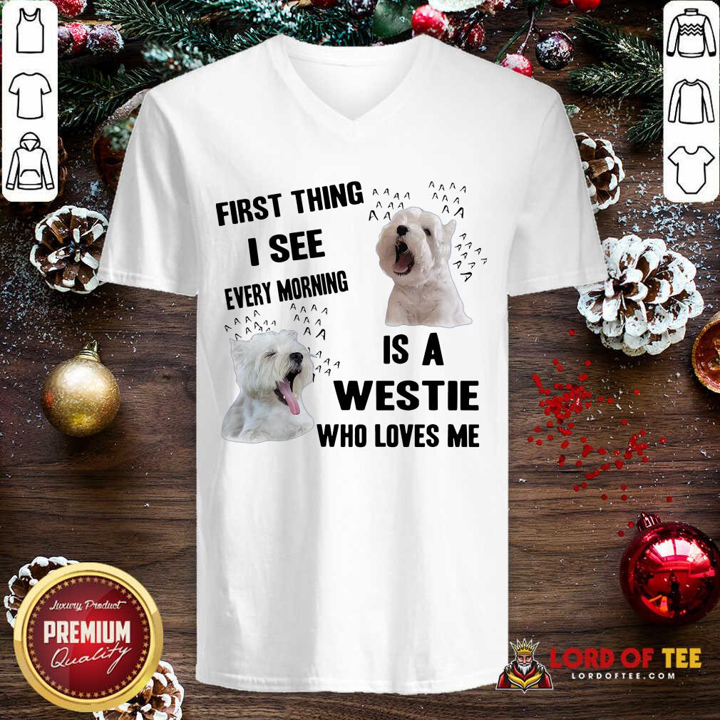  First Thing I See Every Morning Is A Westie Who Loves Me V-neck-Design By Lordoftee.com 