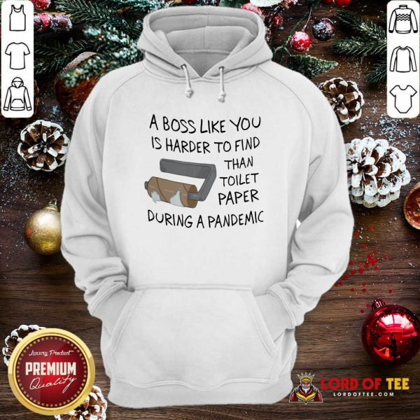 A Boss Like You Is Harder To Find Than Toilet Paper During A Pandemic Hoodie-Design By Lordoftee.com