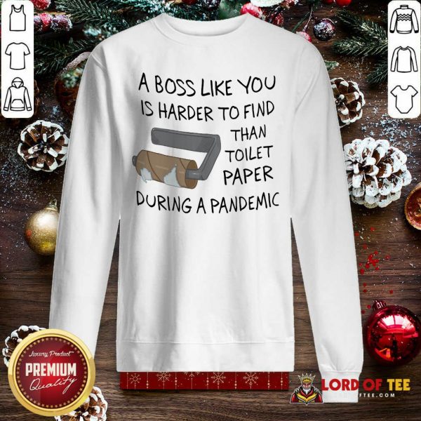 A Boss Like You Is Harder To Find Than Toilet Paper During A Pandemic Sweatshirt-Design By Lordoftee.com
