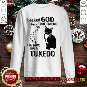 Black Cat I Asked God For A True Friend So He Sent Me A Tuxedo SweatShirt - Design By Lordoftee.com