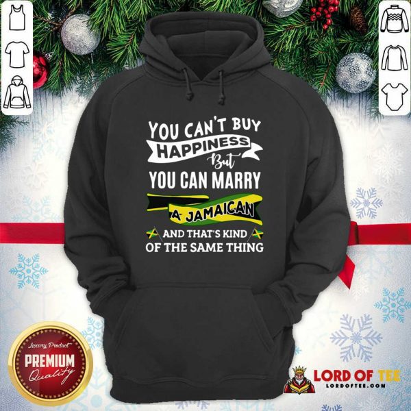 You Can’t Buy Happiness But You Can Marry A Jamaican And That’s Kinda The Same Thing Hoodie-Design By Lordoftee.com