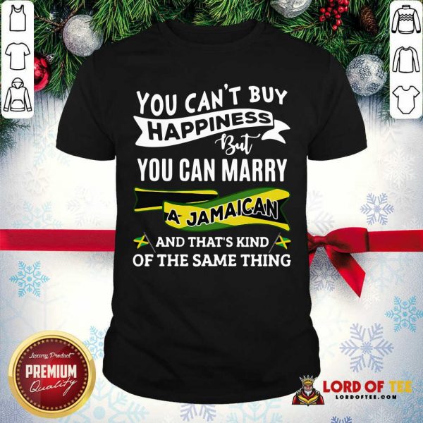 You Can’t Buy Happiness But You Can Marry A Jamaican And That’s Kinda The Same Thing Shirt-Design By Lordoftee.com