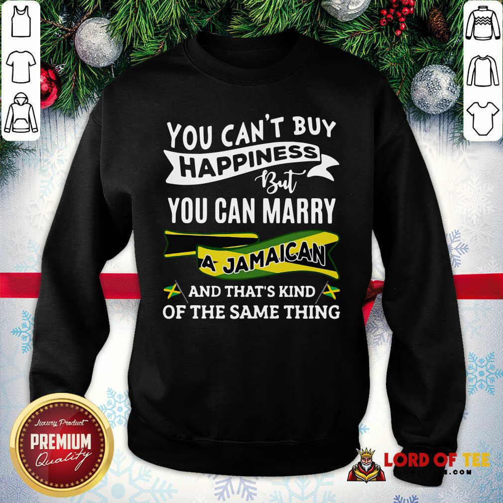  You Can’t Buy Happiness But You Can Marry A Jamaican And That’s Kinda The Same Thing Sweatshirt-Design By Lordoftee.com 