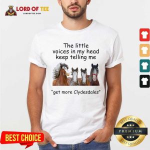 The Little Voices In My Head Keep Telling Me Get More Clydesdales Horses Shirt - Desisn By Lordoftee.com