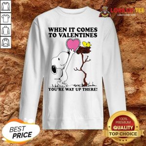 Snoopy And Woodstock When It Comes To Valentines Youre Way Up There Valentines Day Sweatshirt - Desisn By Lordoftee.com