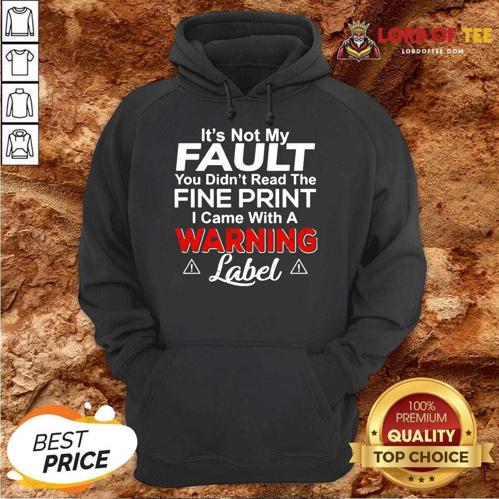 Its Not My Fault You Didn’t Read The Fine Print I Came With A Warning Label Hoodie