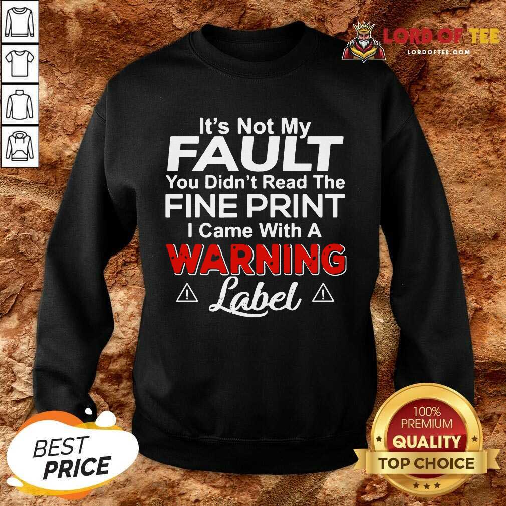 Its Not My Fault You Didn’t Read The Fine Print I Came With A Warning Label Sweatshirt