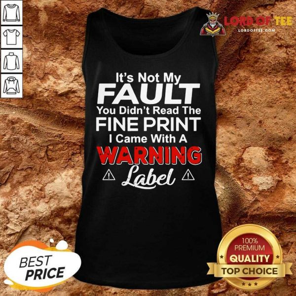 Its Not My Fault You Didn’t Read The Fine Print I Came With A Warning Label Tank Top