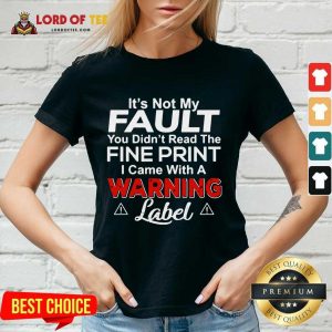 Its Not My Fault You Didn’t Read The Fine Print I Came With A Warning Label V-neck