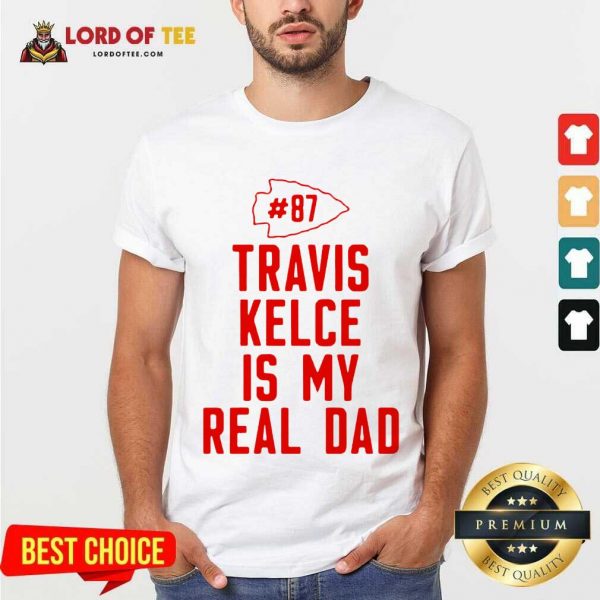 Kansas City Chiefs 87 Travis Kelce Is My Real Dad Shirt