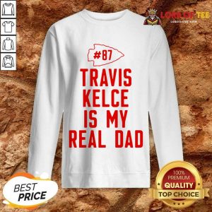 Kansas City Chiefs 87 Travis Kelce Is My Real Dad Sweatshirt