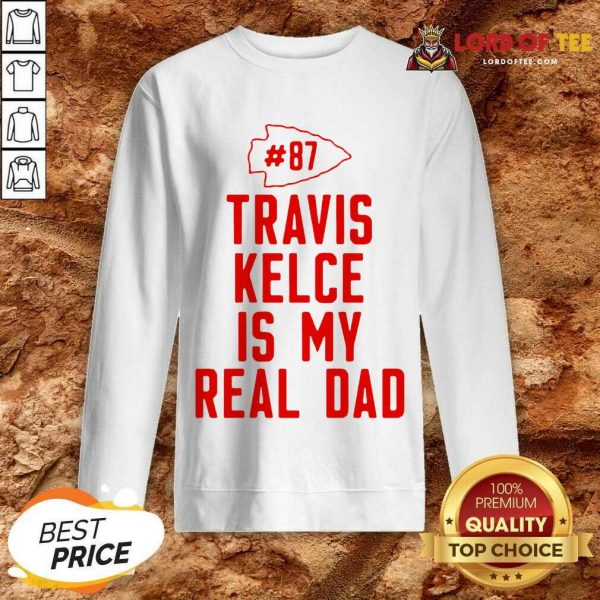 Kansas City Chiefs 87 Travis Kelce Is My Real Dad Sweatshirt