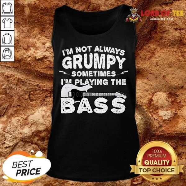 Im Not Always Grumpy Sometimes Im Playing The Bass Tank Top