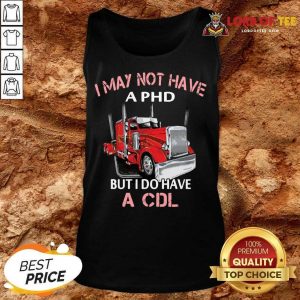 Trucker I May Not Have A PHD But I Do Have A CDL Tank Top