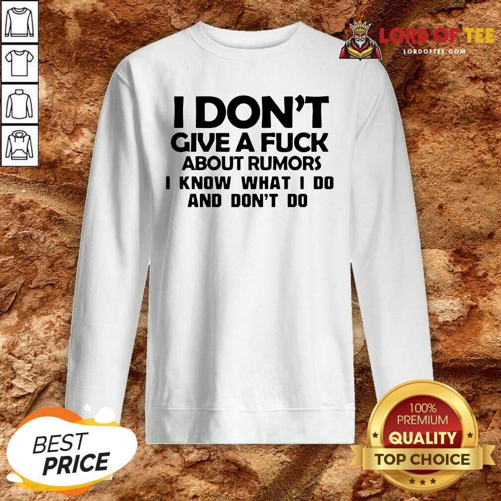 I Dont Give A Fuck About Rumors I Know What I Do And Dont Do Sweatshirt - Desisn By Lordoftee.com 