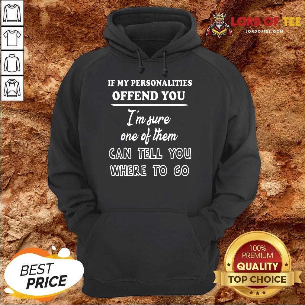 If My Personalities Offend You Im Sure One Of Them Can Tell You Where To Go Hoodie