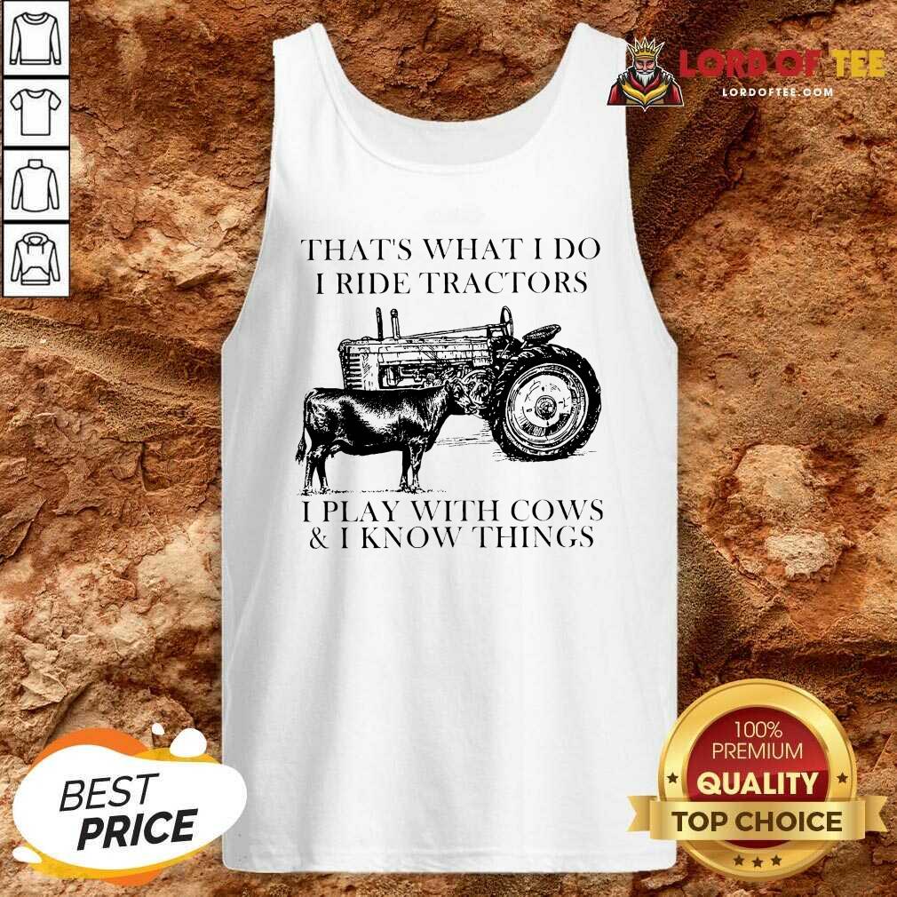 Thats What I Do I Ride Tractors I Play With Cows And I Know Things Tank Top  - Desisn By Lordoftee.com 