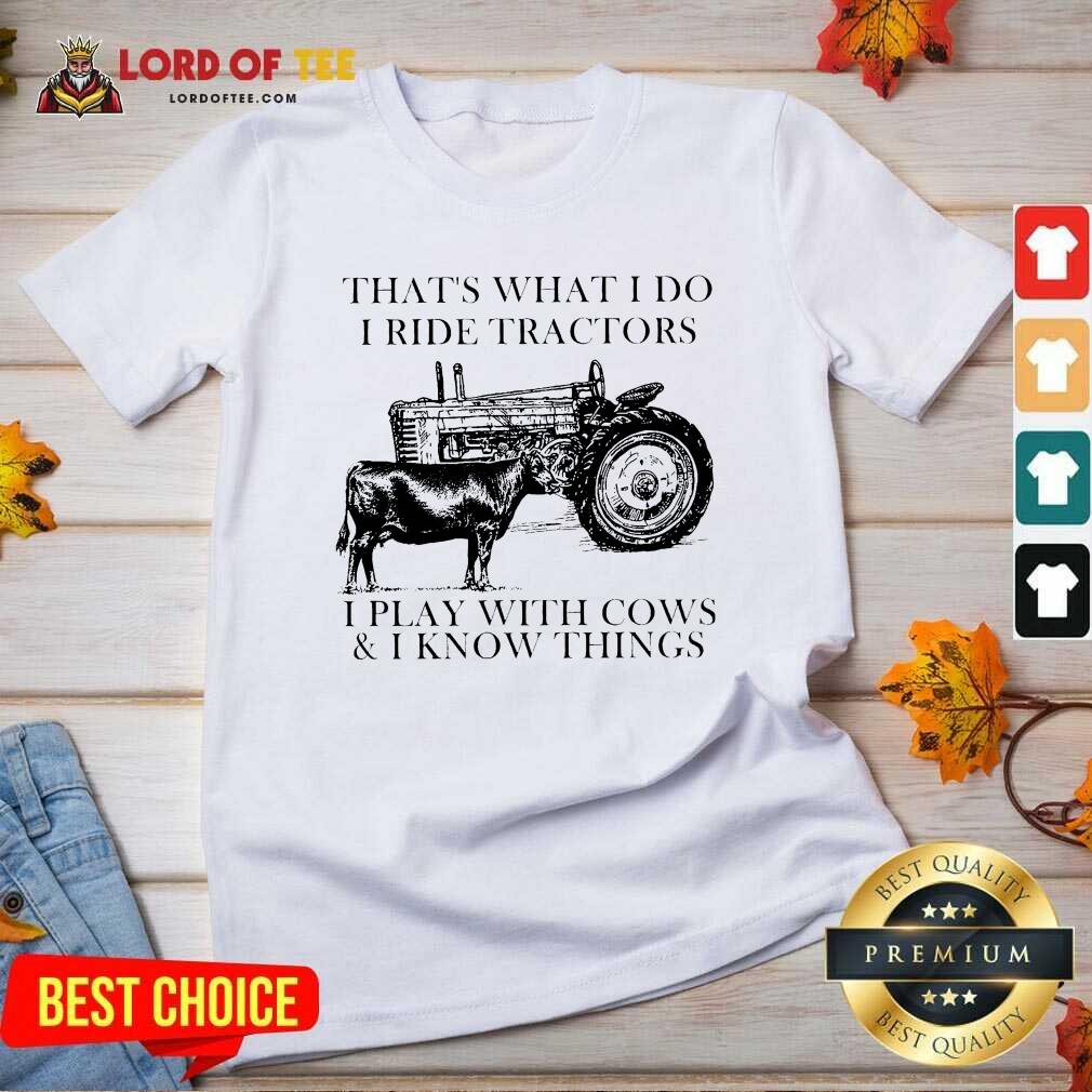 Thats What I Do I Ride Tractors I Play With Cows And I Know Things V-neck - Desisn By Lordoftee.com