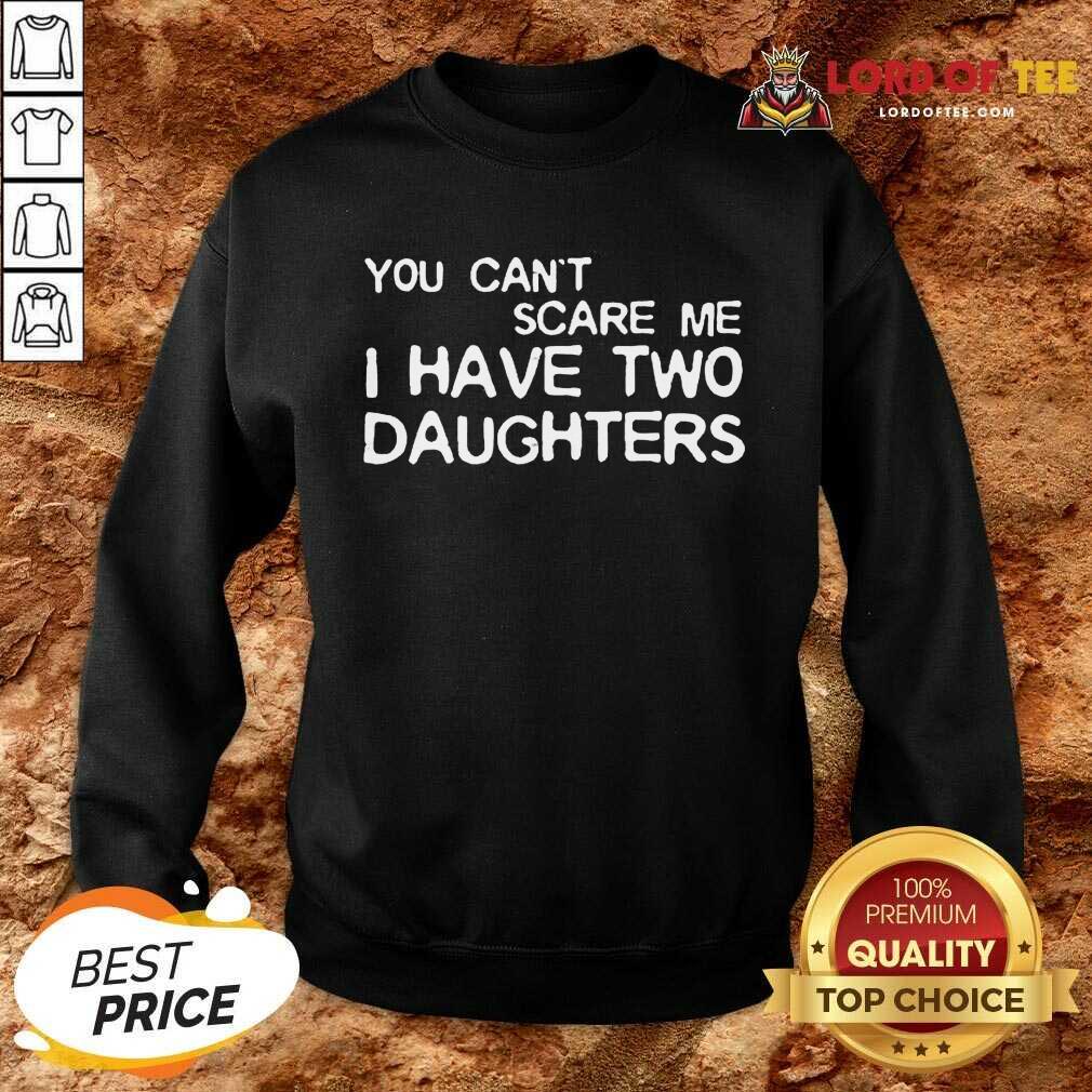 You Cant Scare Me I Have Two Daughters Sweatshirt