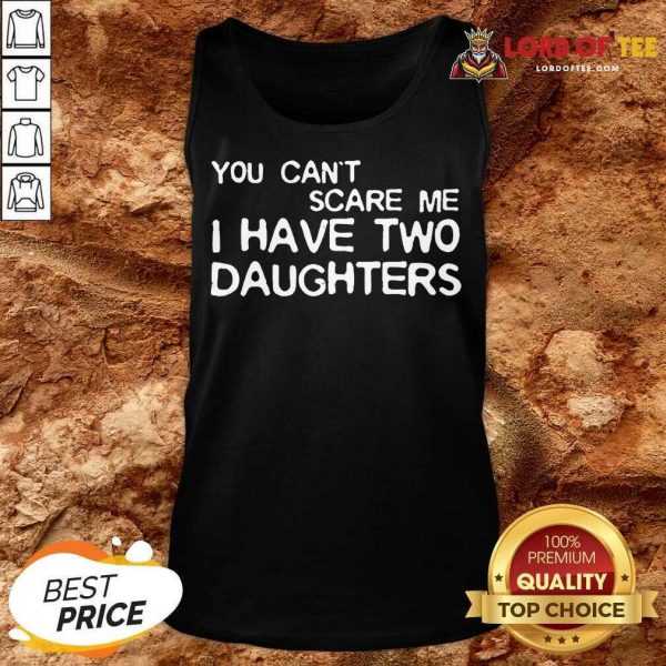 You Cant Scare Me I Have Two Daughters Tank Top