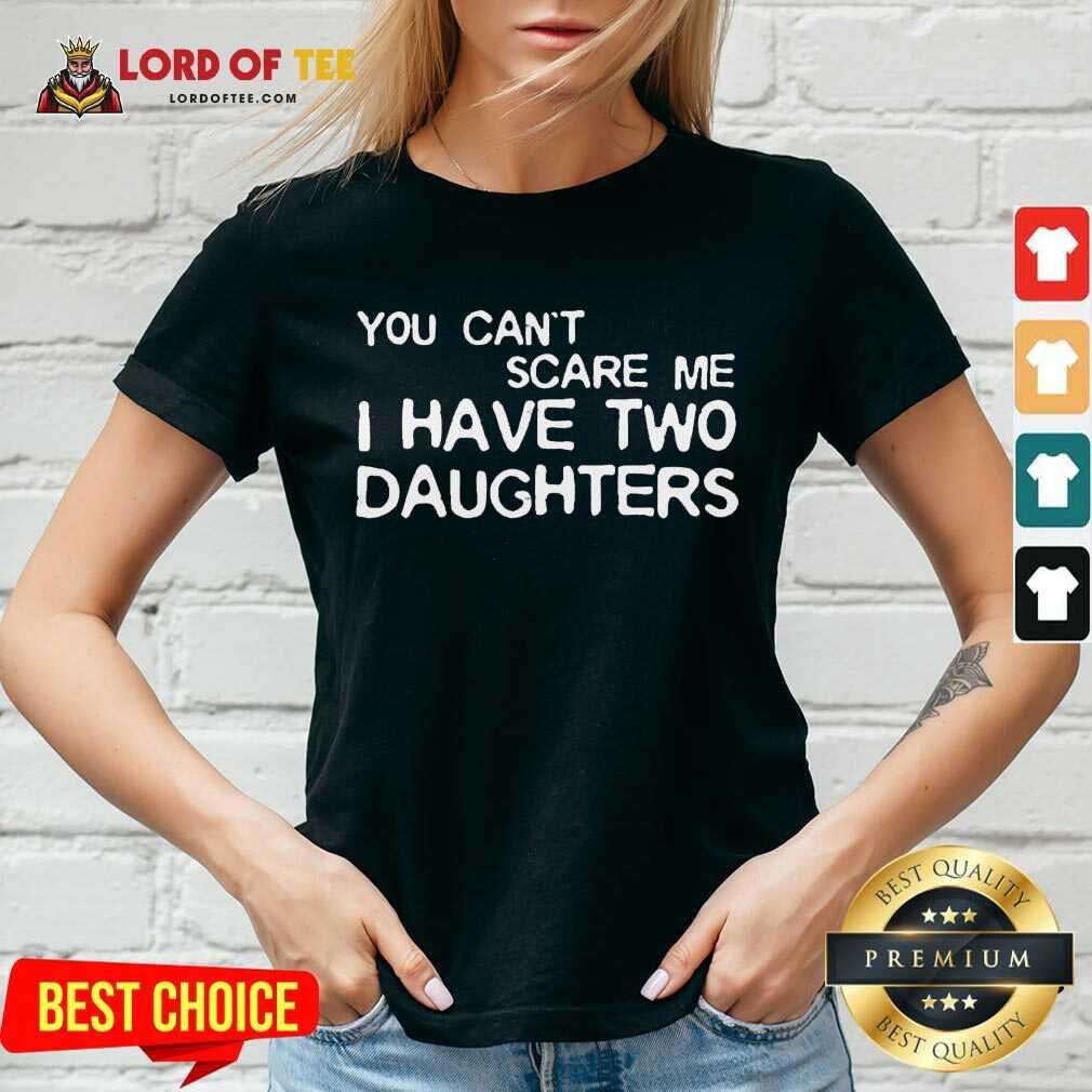 You Cant Scare Me I Have Two Daughters V-neck