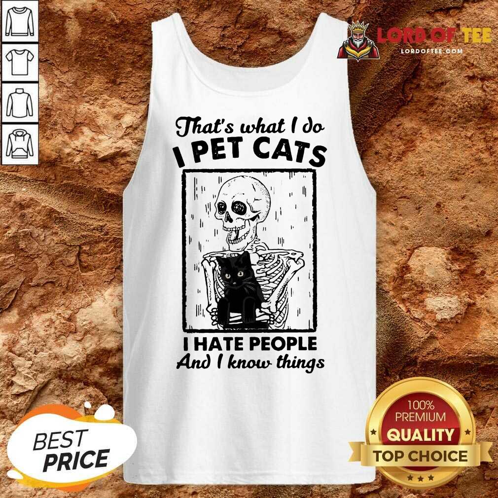  Skeleton Hug Cat Thats What I Do I Pet Cats I Hate People And I Know Things Tank Top