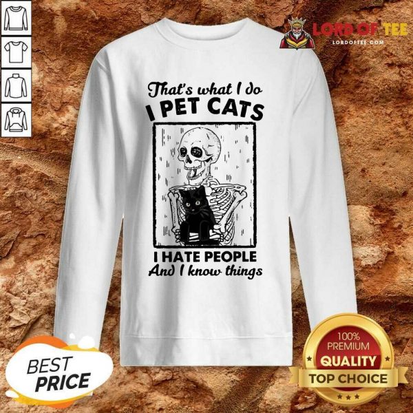 Skeleton Hug Cat Thats What I Do I Pet Cats I Hate People And I Know Things Sweatshirt