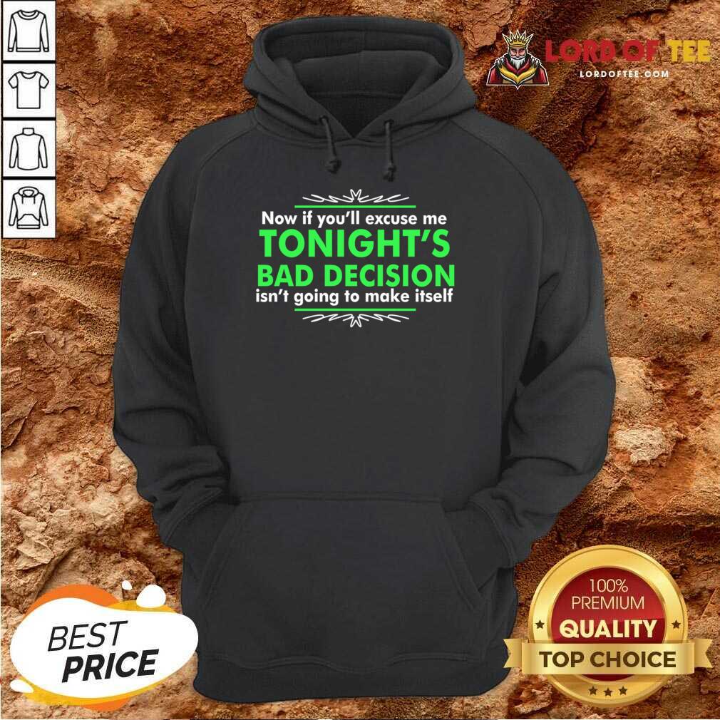 Now If You Excuse Me Tonights Bad Decision Isnt Going To Make Itself Hoodie