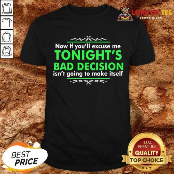 Now If You Excuse Me Tonights Bad Decision Isnt Going To Make Itself Shirt