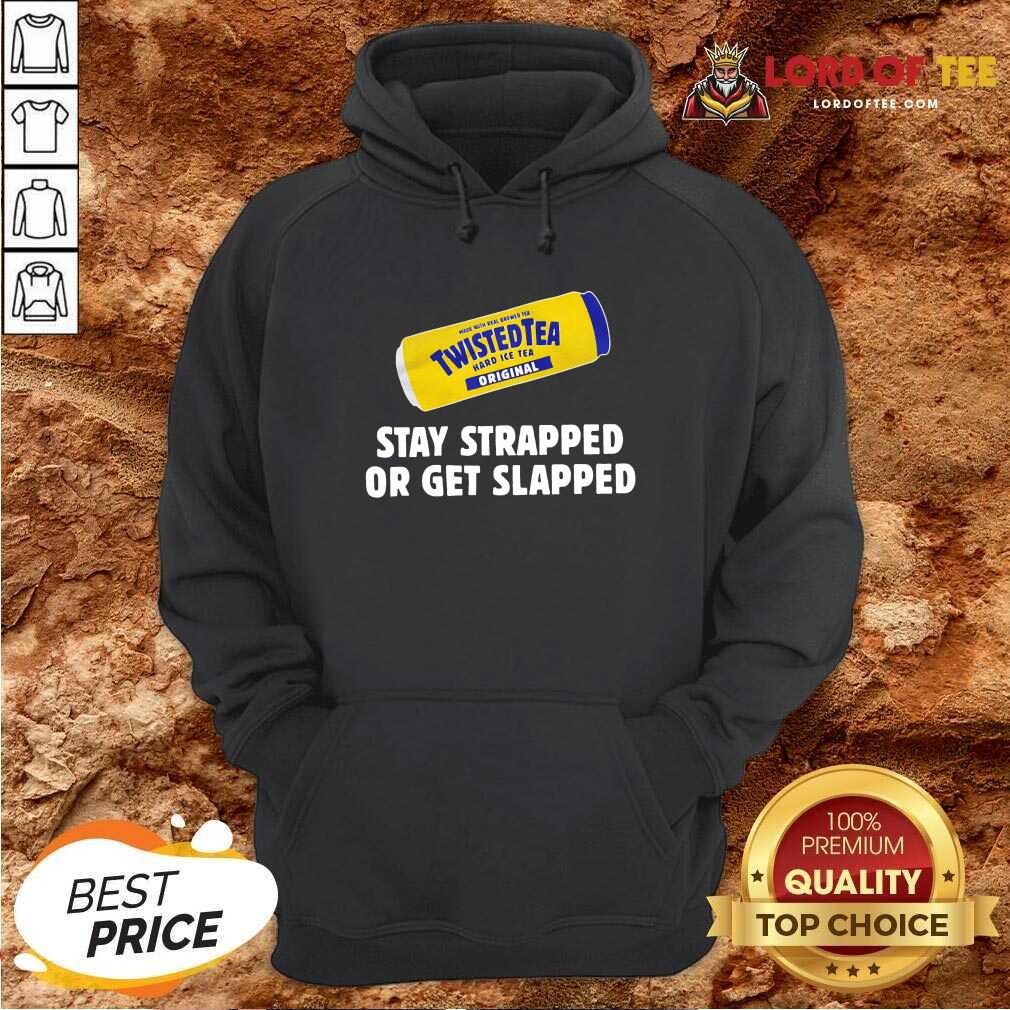 Twisted Tea Stay Strapped Or Get Slapped Hoodie - Desisn By Lordoftee.com
