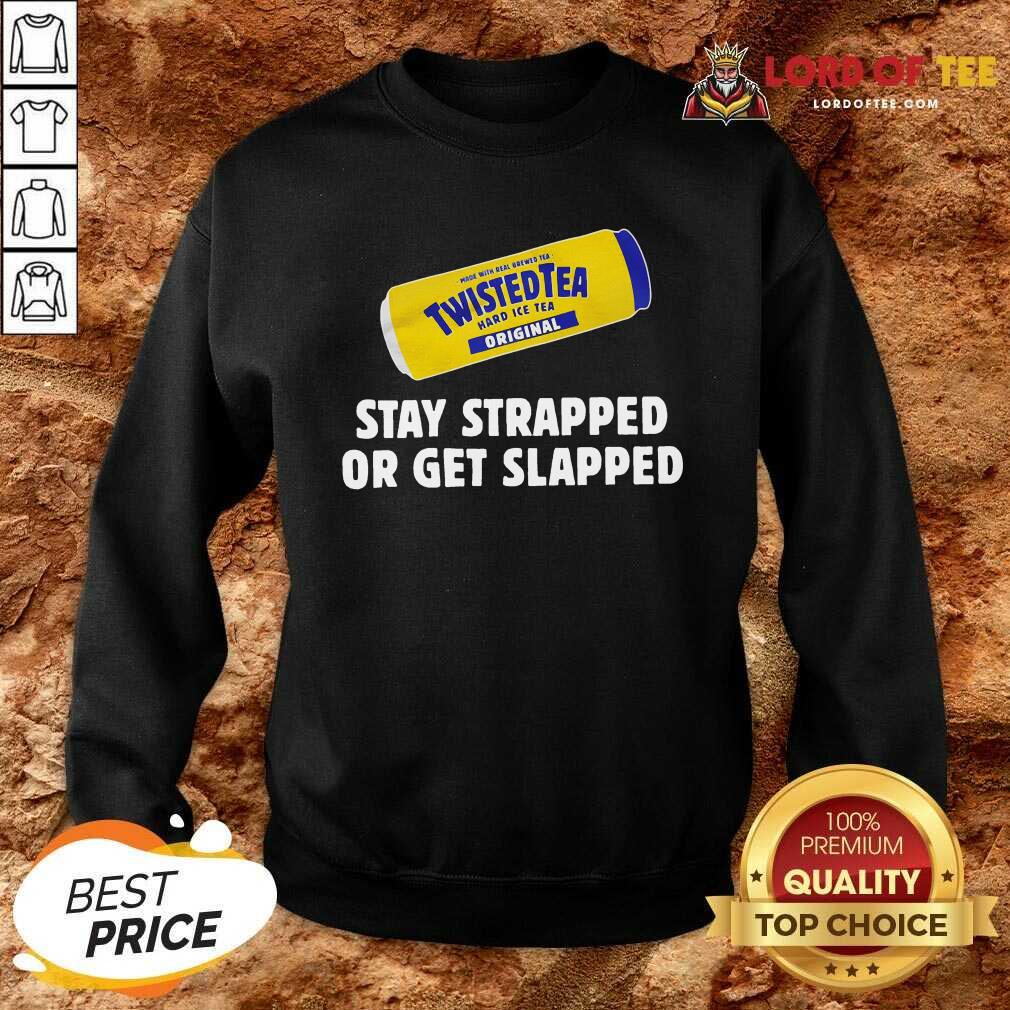 Twisted Tea Stay Strapped Or Get Slapped Sweatshirt - Desisn By Lordoftee.com