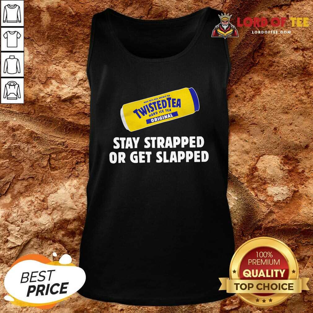 Twisted Tea Stay Strapped Or Get Slapped Tank Top - Desisn By Lordoftee.com
