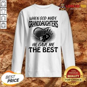 When God Made Granddaughters He Gave Me The Best Sweatshirt - Desisn By Lordoftee.com