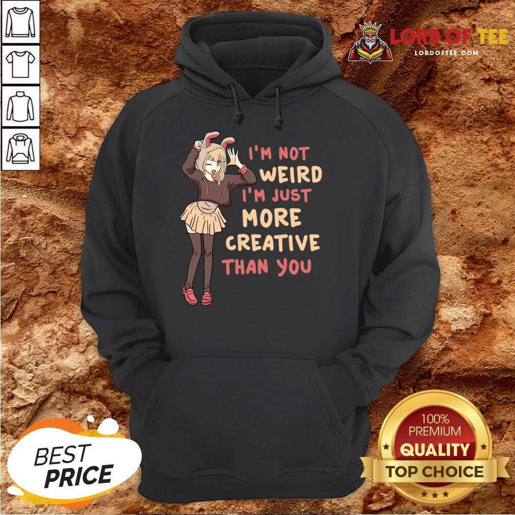 Im Not Weird Im Just More Creative Than You Anime Gift Hoodie