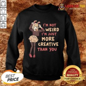 Im Not Weird Im Just More Creative Than You Anime Gift Sweatshirt