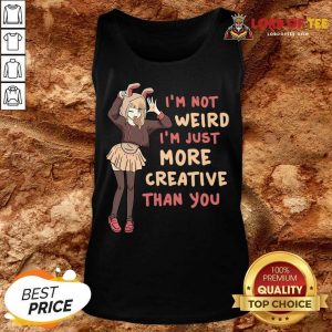 Im Not Weird Im Just More Creative Than You Anime Gift Tank Top