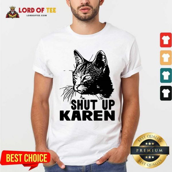 Cat Shut Up Karen Shirt - Desisn By Lordoftee.com