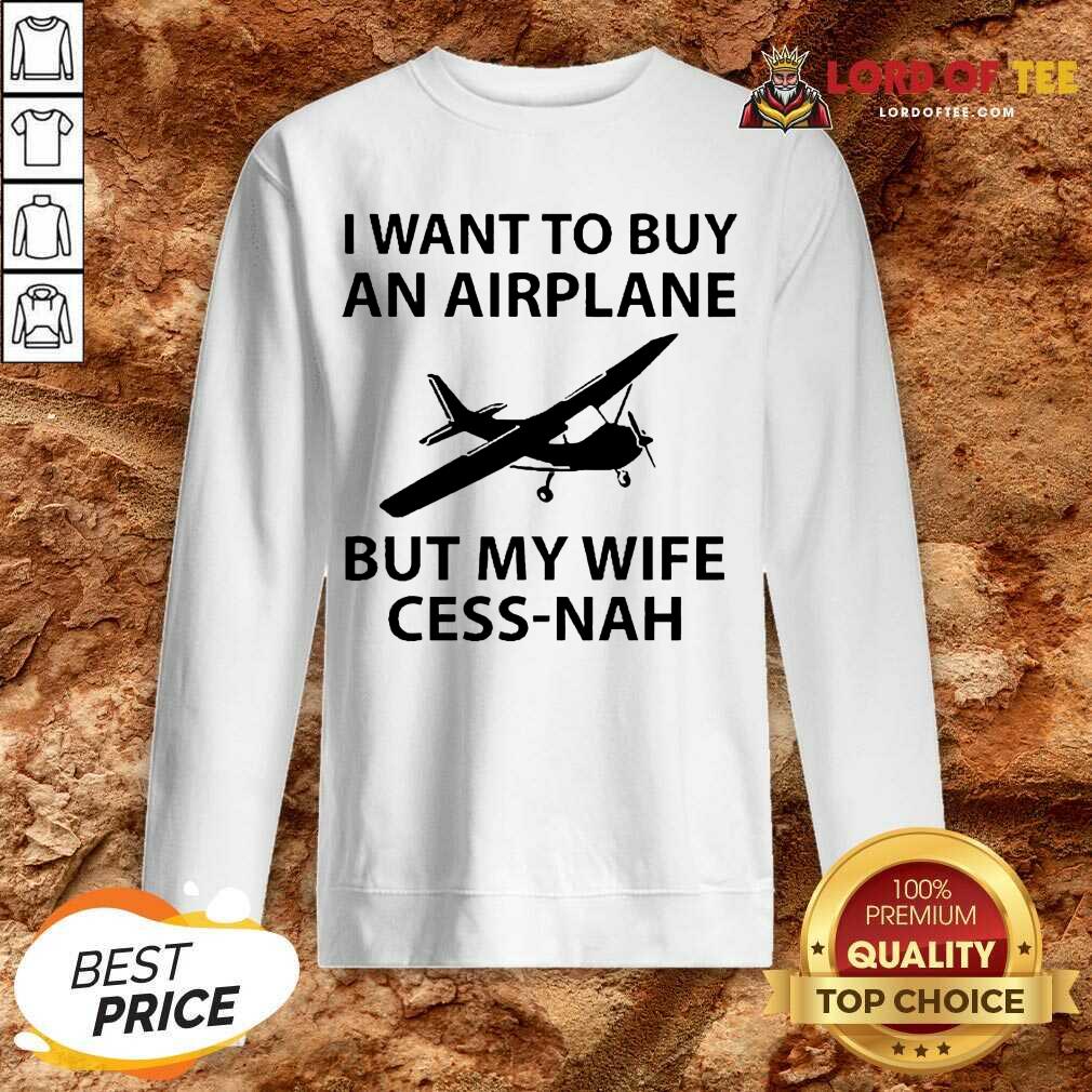  I Want To Buy An Airplane But My Wife Cess Nah Sweatshirt